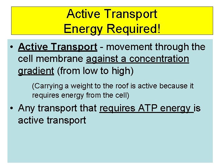 Active Transport Energy Required! • Active Transport - movement through the cell membrane against