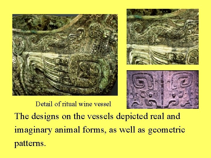 Detail of ritual wine vessel The designs on the vessels depicted real and imaginary