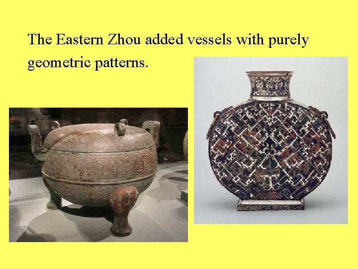 The Eastern Zhou added vessels with purely geometric patterns. 