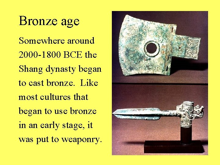 Bronze age Somewhere around 2000 -1800 BCE the Shang dynasty began to cast bronze.