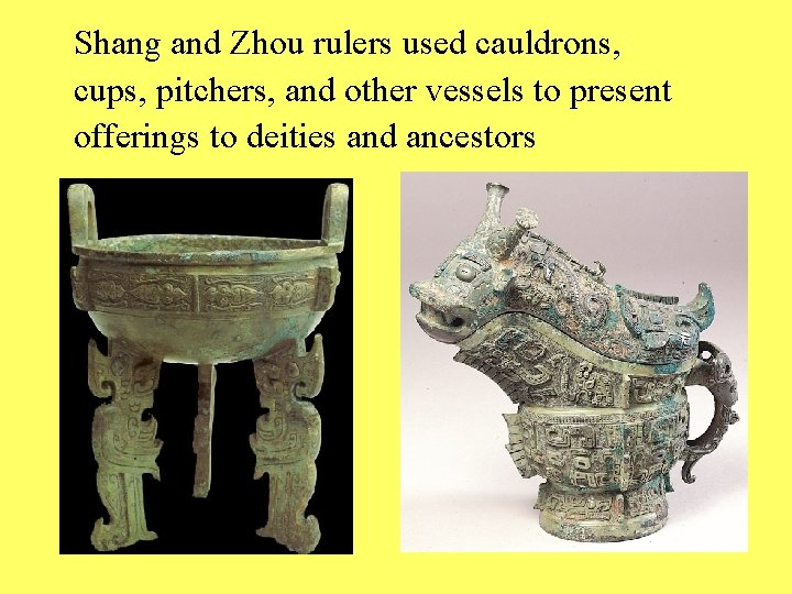 Shang and Zhou rulers used cauldrons, cups, pitchers, and other vessels to present offerings