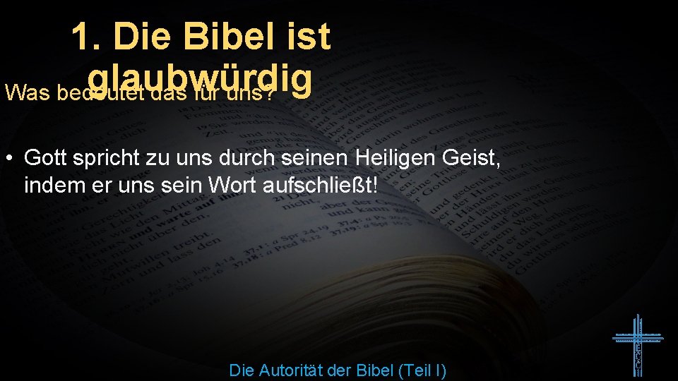 1. Die Bibel ist glaubwürdig Was bedeutet das für uns? • Gott spricht zu