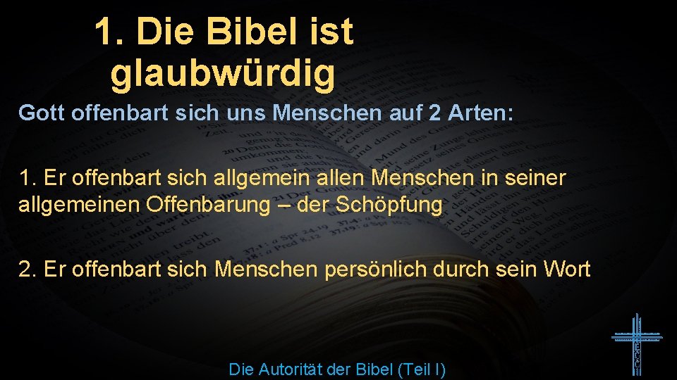 1. Die Bibel ist glaubwürdig Gott offenbart sich uns Menschen auf 2 Arten: 1.