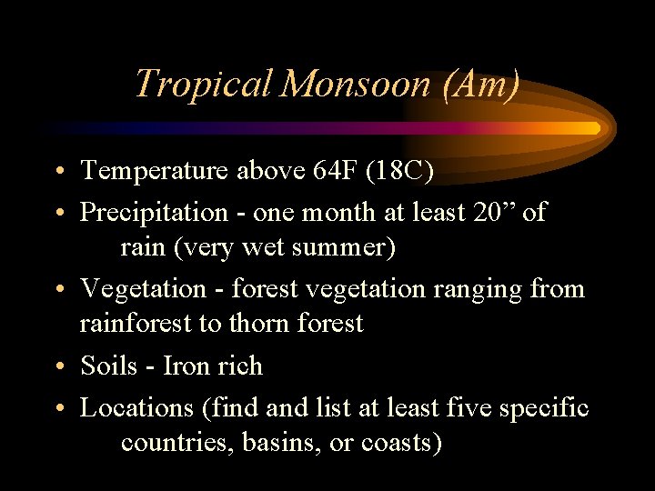 Tropical Monsoon (Am) • Temperature above 64 F (18 C) • Precipitation - one