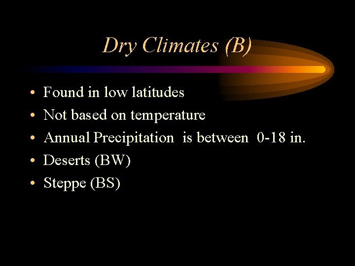 Dry Climates (B) • • • Found in low latitudes Not based on temperature