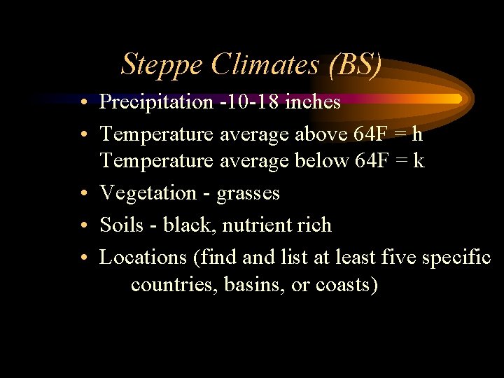 Steppe Climates (BS) • Precipitation -10 -18 inches • Temperature average above 64 F