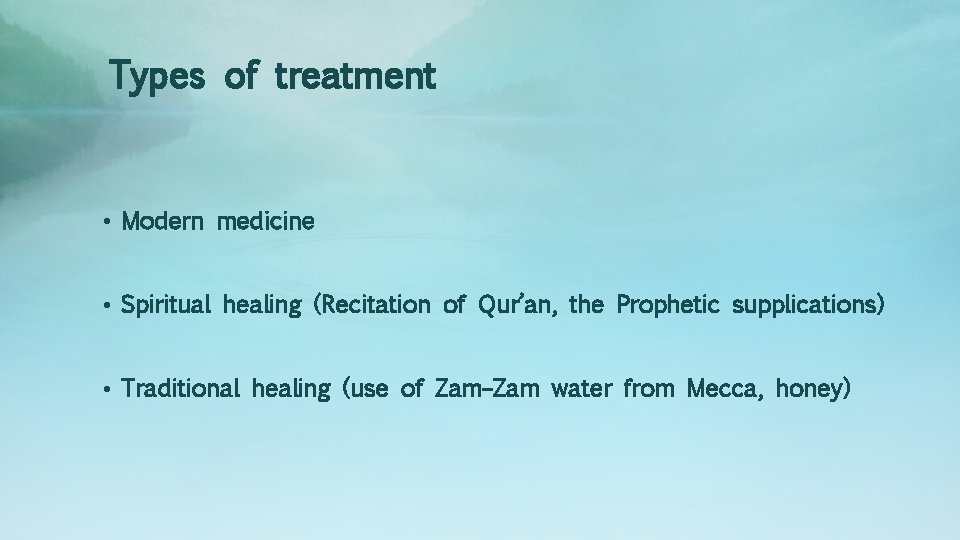 Types of treatment • Modern medicine • Spiritual healing (Recitation of Qur’an, the Prophetic