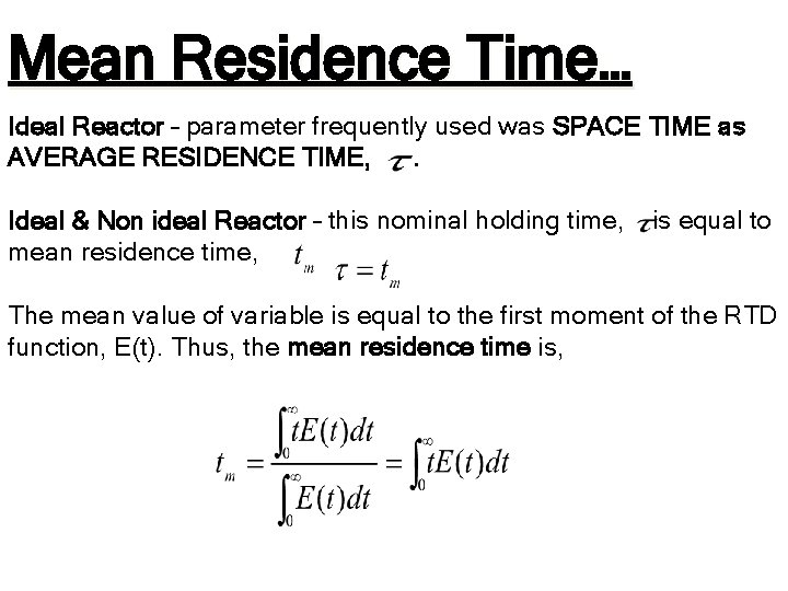Mean Residence Time… Ideal Reactor – parameter frequently used was SPACE TIME as AVERAGE Mean Residence Time… Ideal Reactor – parameter frequently used was SPACE TIME as AVERAGE
