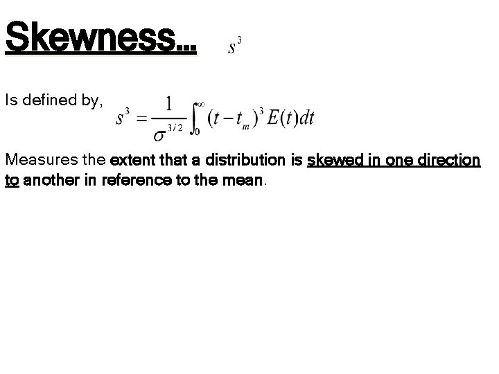 Skewness… Is defined by, Measures the extent that a distribution is skewed in one Skewness… Is defined by, Measures the extent that a distribution is skewed in one