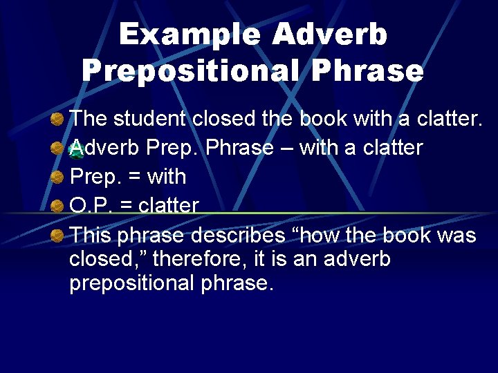 Example Adverb Prepositional Phrase The student closed the book with a clatter. Adverb Prep.