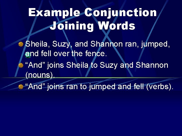Example Conjunction Joining Words Sheila, Suzy, and Shannon ran, jumped, and fell over the