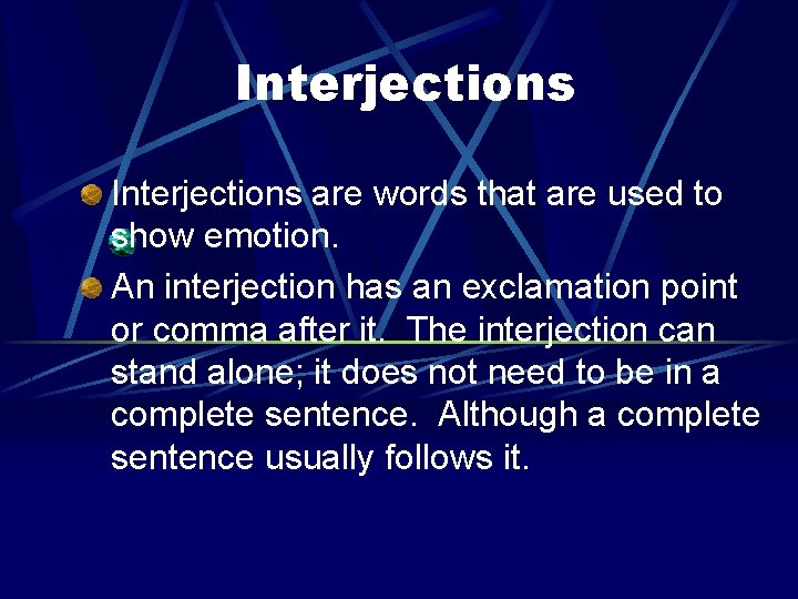 Interjections are words that are used to show emotion. An interjection has an exclamation