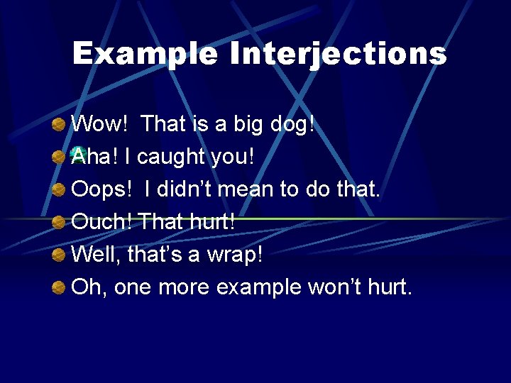 Example Interjections Wow! That is a big dog! Aha! I caught you! Oops! I