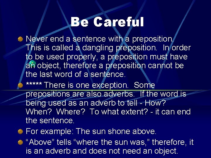 Be Careful Never end a sentence with a preposition. This is called a dangling