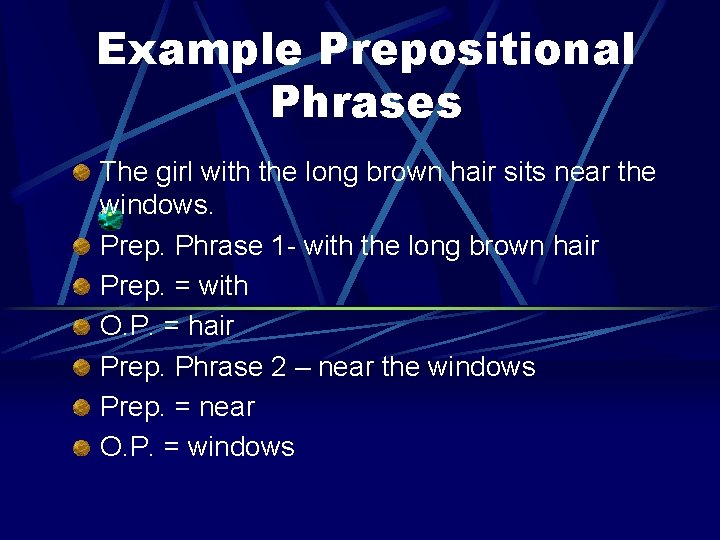 Example Prepositional Phrases The girl with the long brown hair sits near the windows.