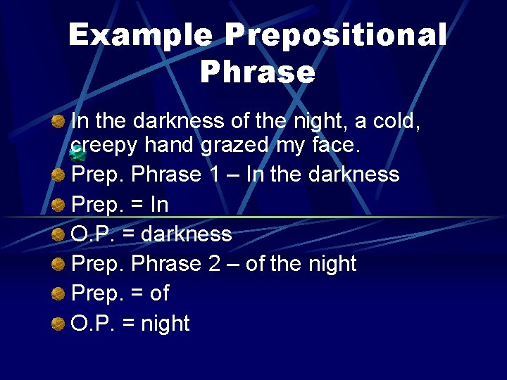 Example Prepositional Phrase In the darkness of the night, a cold, creepy hand grazed