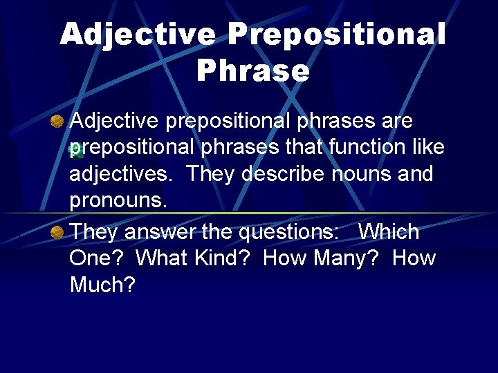 Adjective Prepositional Phrase Adjective prepositional phrases are prepositional phrases that function like adjectives. They