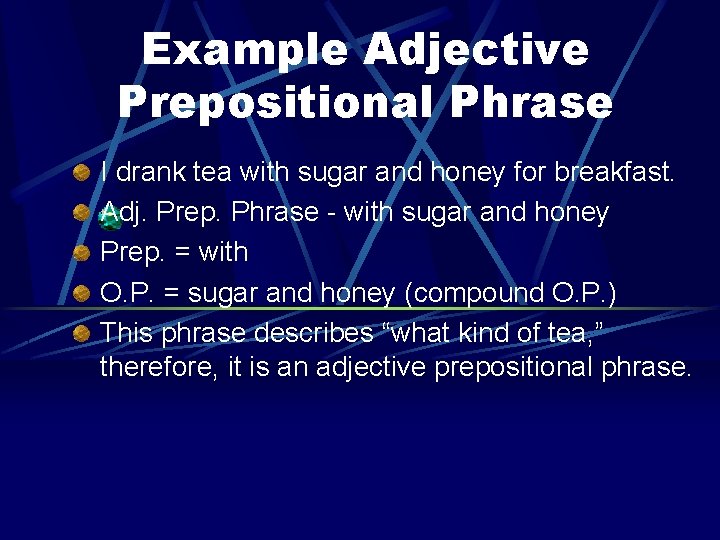 Example Adjective Prepositional Phrase I drank tea with sugar and honey for breakfast. Adj.