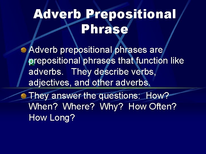 Adverb Prepositional Phrase Adverb prepositional phrases are prepositional phrases that function like adverbs. They