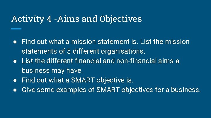 Activity 4 -Aims and Objectives ● Find out what a mission statement is. List