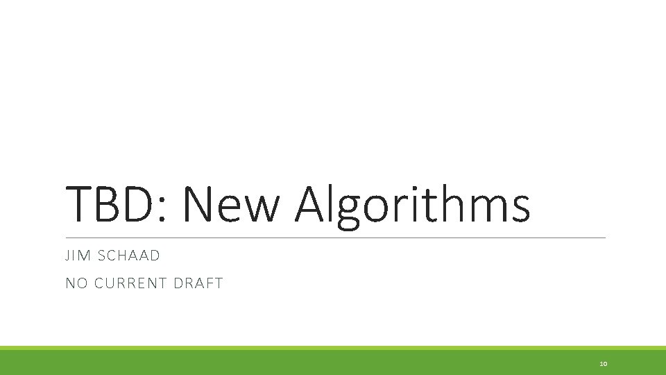 TBD: New Algorithms JIM SCHAAD NO CURRENT DRAFT 10 