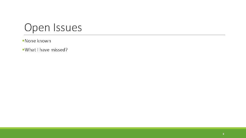 Open Issues §None known §What I have missed? 8 
