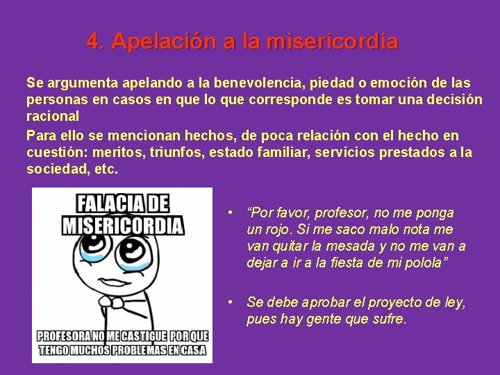 4. Apelación a la misericordia Se argumenta apelando a la benevolencia, piedad o emoción