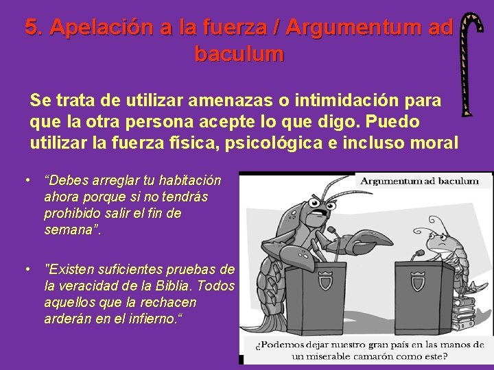 5. Apelación a la fuerza / Argumentum ad baculum Se trata de utilizar amenazas