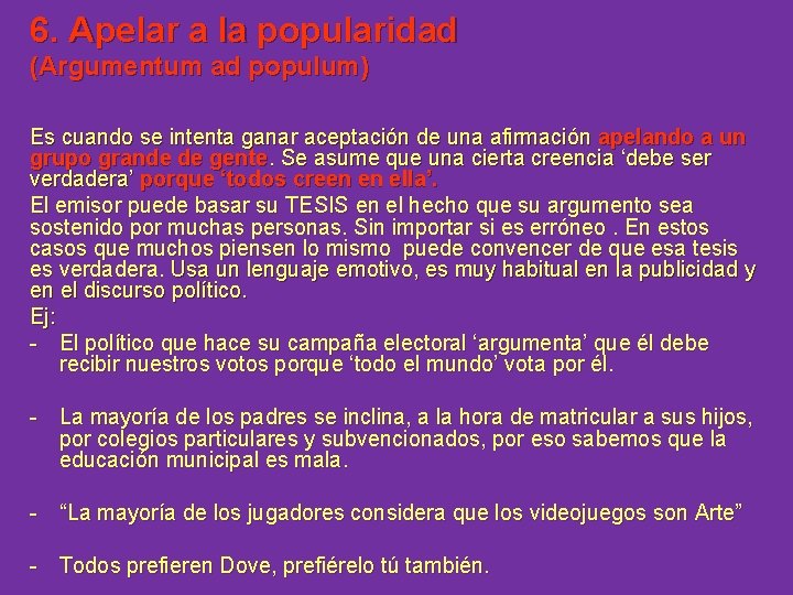 6. Apelar a la popularidad (Argumentum ad populum) Es cuando se intenta ganar aceptación