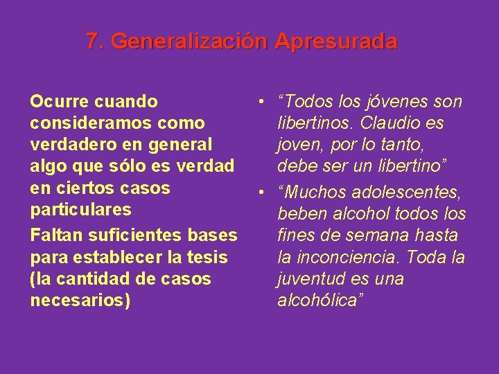 7. Generalización Apresurada Ocurre cuando consideramos como verdadero en general algo que sólo es