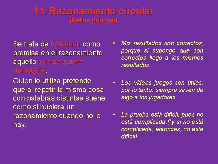 11. Razonamiento circular (Petitio principii) Se trata de introducir como premisa en el razonamiento