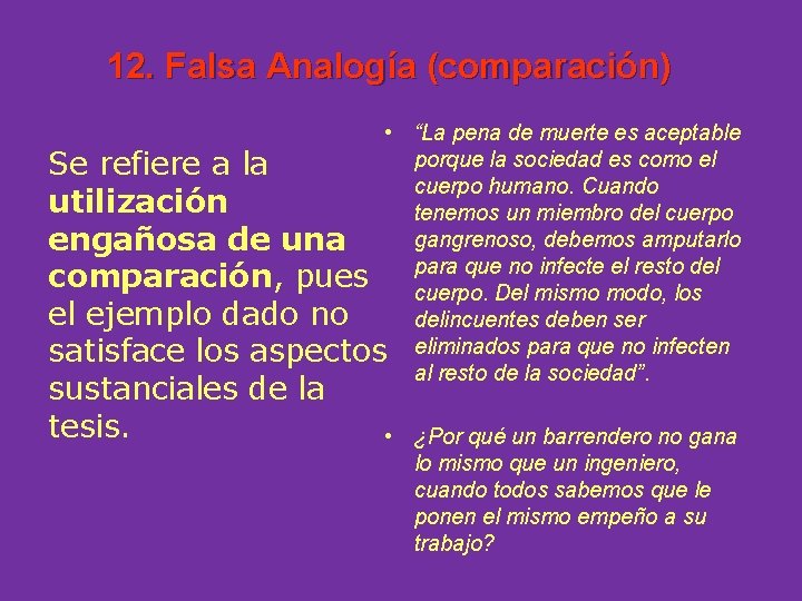 12. Falsa Analogía (comparación) • “La pena de muerte es aceptable porque la sociedad