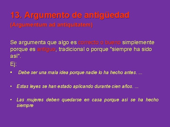 13. Argumento de antigüedad (Argumentum ad antiquitatem) Se argumenta que algo es correcto o