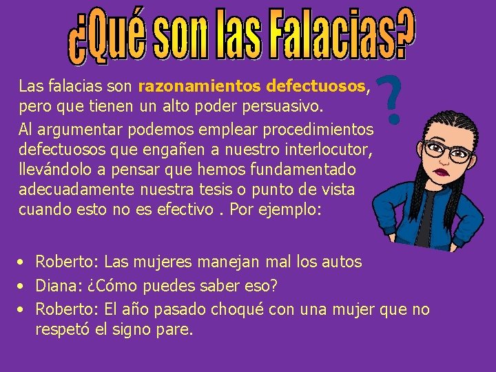 Las falacias son razonamientos defectuosos, pero que tienen un alto poder persuasivo. Al argumentar
