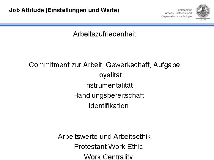 Job Attitude (Einstellungen und Werte) Arbeitszufriedenheit Commitment zur Arbeit, Gewerkschaft, Aufgabe Loyalität Instrumentalität Handlungsbereitschaft