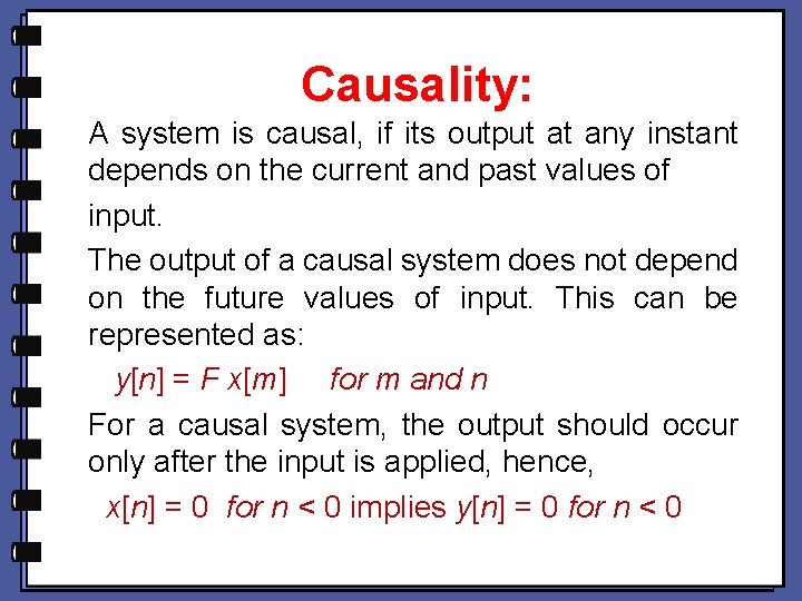 Causality: A system is causal, if its output at any instant depends on the