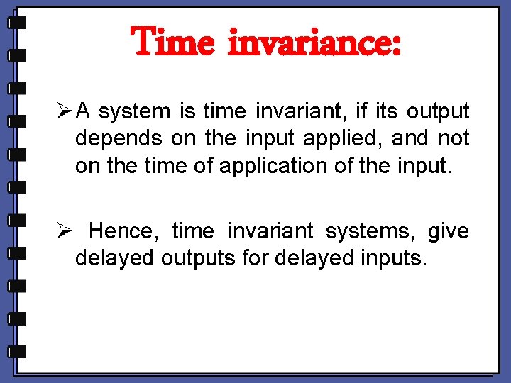 Time invariance: Ø A system is time invariant, if its output depends on the