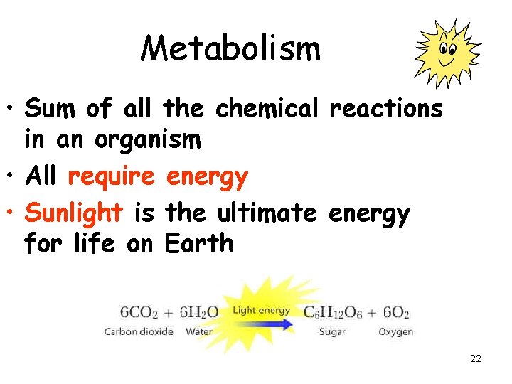 Metabolism • Sum of all the chemical reactions in an organism • All require