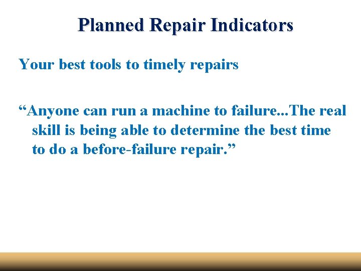 Planned Repair Indicators Your best tools to timely repairs “Anyone can run a machine