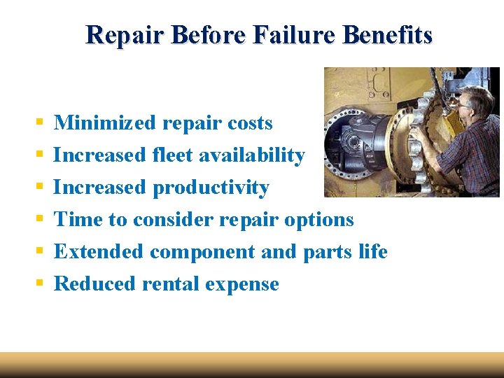 Repair Before Failure Benefits § § § Minimized repair costs Increased fleet availability Increased
