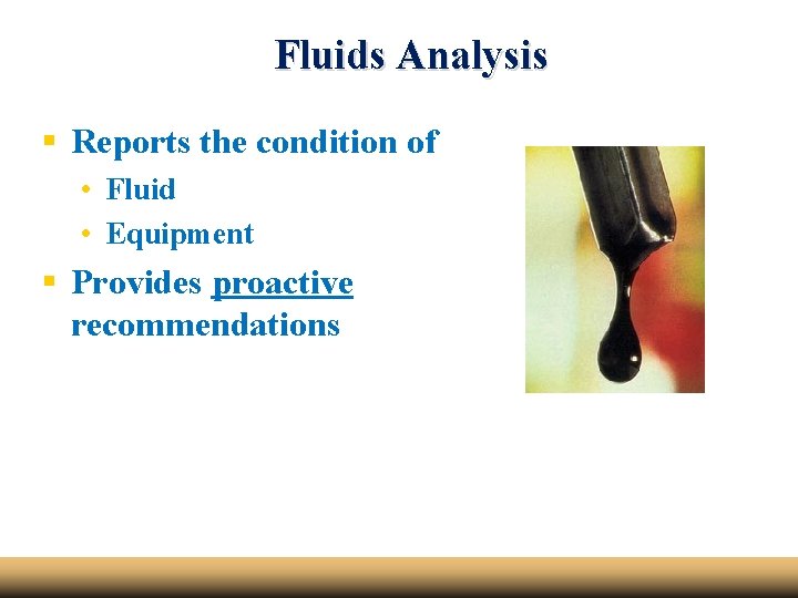 Fluids Analysis § Reports the condition of • Fluid • Equipment § Provides proactive