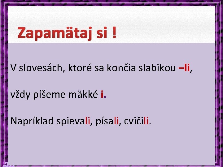 Zapamätaj si ! V slovesách, ktoré sa končia slabikou –li, vždy píšeme mäkké i.