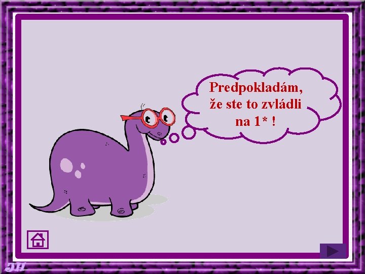 Predpokladám, že ste to zvládli na 1* ! 