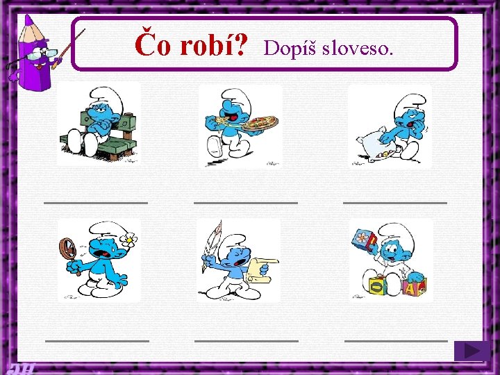 Čo robí? Dopíš sloveso. 