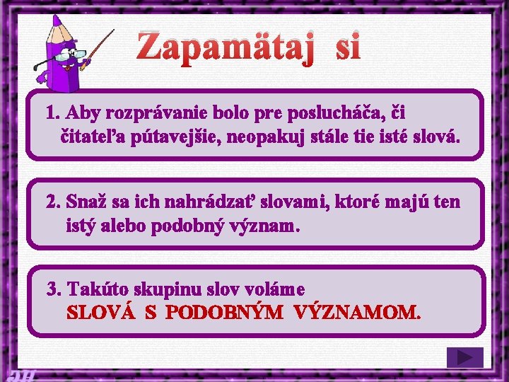 Zapamätaj si 1. Aby rozprávanie bolo pre poslucháča, či čitateľa pútavejšie, neopakuj stále tie