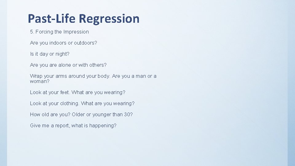 Past-Life Regression 5. Forcing the Impression Are you indoors or outdoors? Is it day