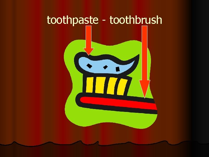 toothpaste - toothbrush 