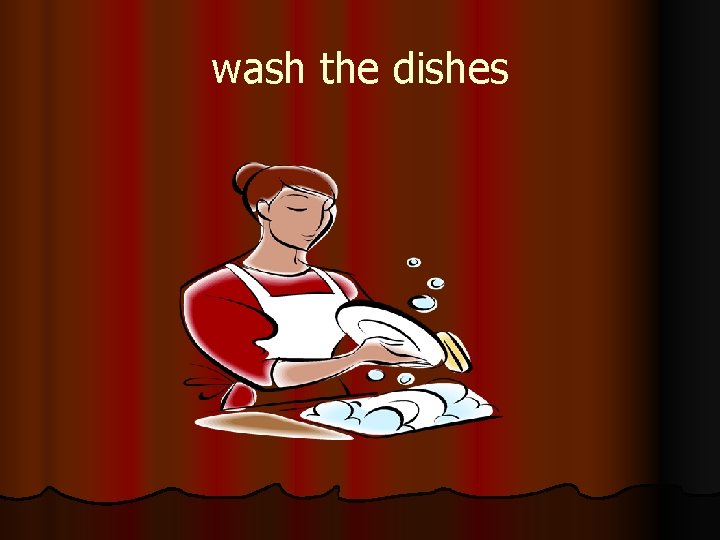 wash the dishes 