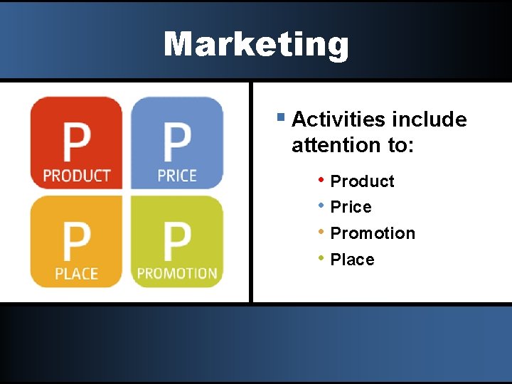 Marketing § Activities include attention to: • Product • Price • Promotion • Place