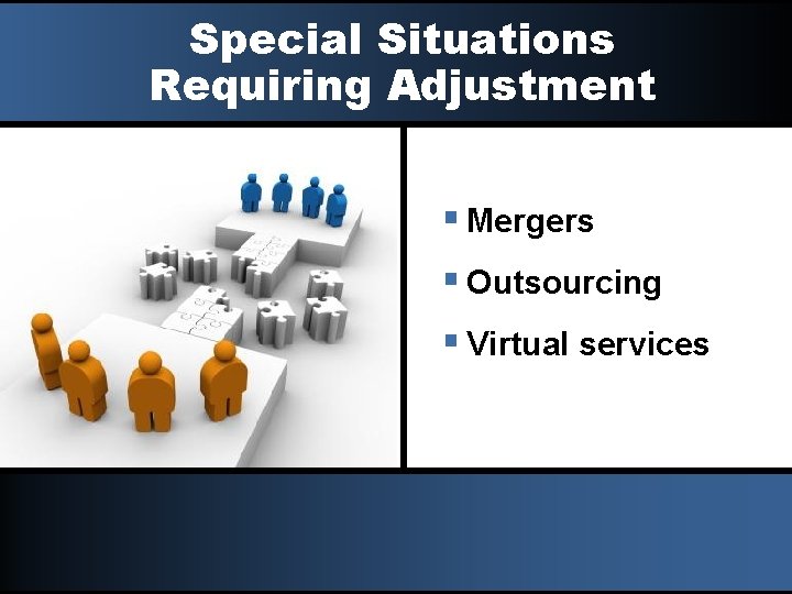 Special Situations Requiring Adjustment § Mergers § Outsourcing § Virtual services 